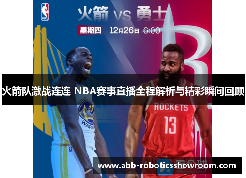 火箭队激战连连 NBA赛事直播全程解析与精彩瞬间回顾