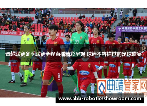 晋超联赛冬季联赛全程直播精彩呈现 球迷不容错过的足球盛宴
