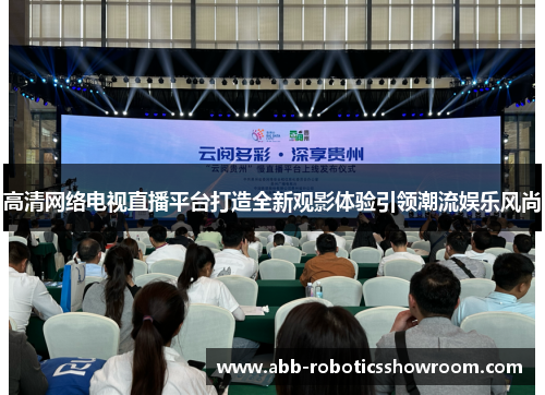 高清网络电视直播平台打造全新观影体验引领潮流娱乐风尚