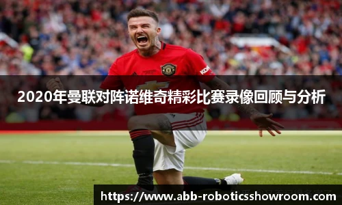 2020年曼联对阵诺维奇精彩比赛录像回顾与分析