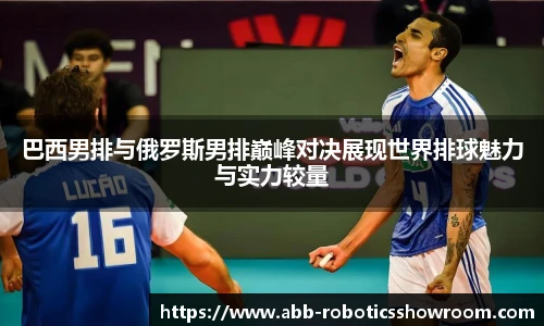 巴西男排与俄罗斯男排巅峰对决展现世界排球魅力与实力较量