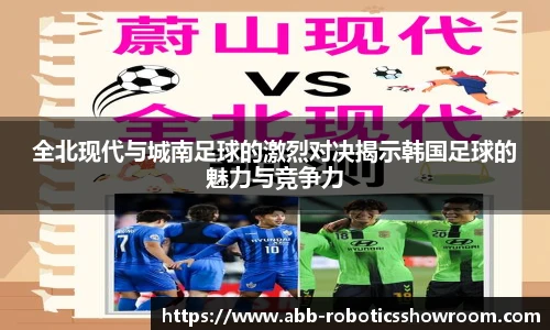 全北现代与城南足球的激烈对决揭示韩国足球的魅力与竞争力